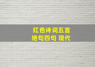 红色诗词五言绝句四句 现代